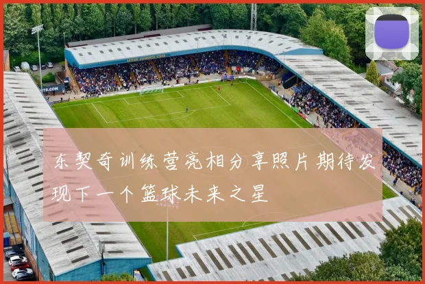 东契奇训练营亮相分享照片期待发现下一个篮球未来之星