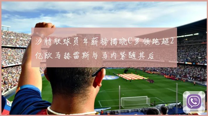沙特联球员年薪榜揭晓C罗领跑超2亿欧马赫雷斯与马内紧随其后