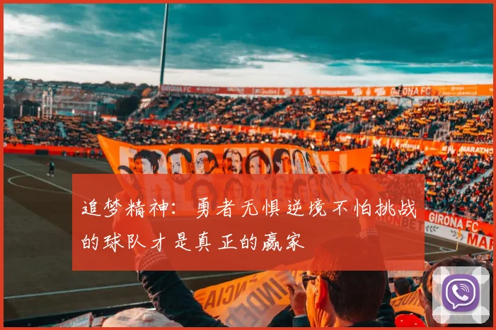 追梦精神:勇者无惧逆境不怕挑战的球队才是真正的赢家